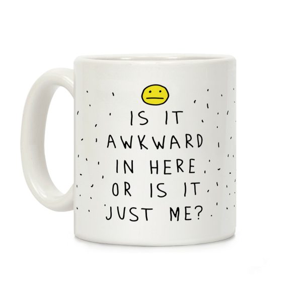 Is It Awkward In Here Or Is It Just Me Coffee Mug Is It Awkward In Here Or Is It Just Me Coffee Mug