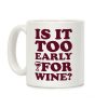Is It Too Early For Wine? Coffee Mug