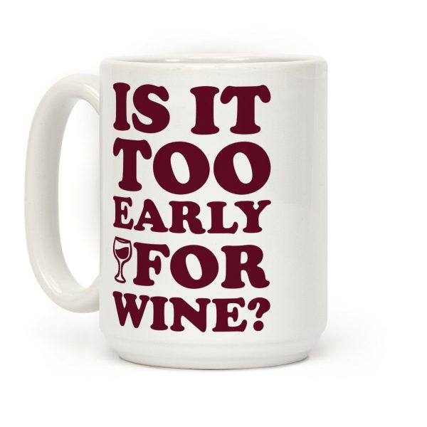 Is It Too Early For Wine? Coffee Mug