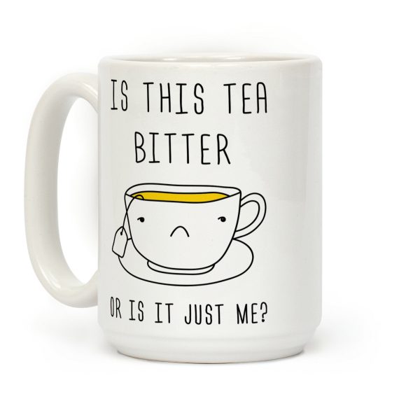 Is This Tea Bitter Or Is It Just Me Coffee Mug Is This Tea Bitter Or Is It Just Me Coffee Mug