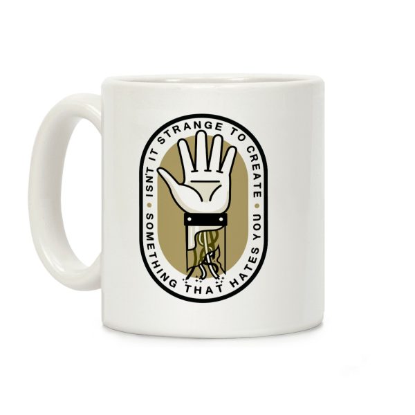 Isn't It Strange To Create Something That Hates You Coffee Mug Isn't It Strange To Create Something That Hates You Coffee Mug