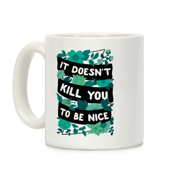 It Doesn't Kill You To Be Nice Coffee Mug It Doesn't Kill You To Be Nice Coffee Mug