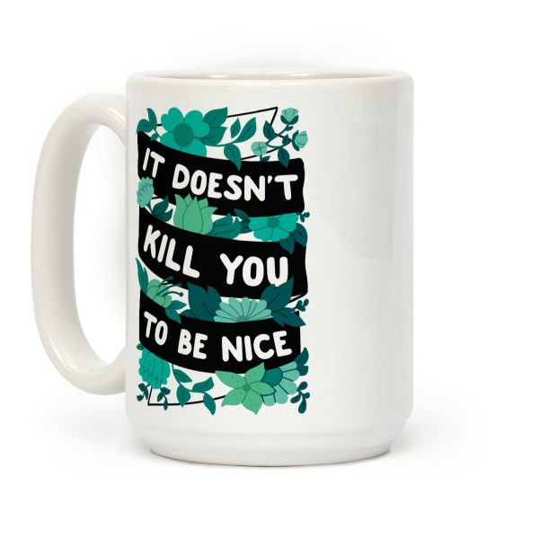 It Doesn't Kill You To Be Nice Coffee Mug It Doesn't Kill You To Be Nice Coffee Mug