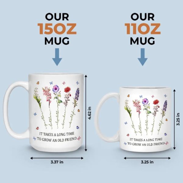It Takes A Long Time To Grow An Old Friend - Bestie Personalized Custom Mug - Gift For Best Friends, BFF, Sisters It Takes A Long Time To Grow An Old Friend - Bestie Personalized Custom Mug - Gift For Best Friends, BFF, Sisters