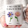 It Takes a Long Time to Grow an Old Friend, Custom Birth Month Flower - Personalized Mug - Christmas Gift for Best Friends It Takes a Long Time to Grow an Old Friend, Custom Birth Month Flower - Personalized Mug - Christmas Gift for Best Friends