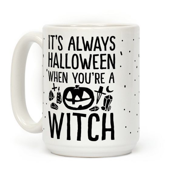 It's Always Halloween When You're A Witch Coffee Mug It's Always Halloween When You're A Witch Coffee Mug