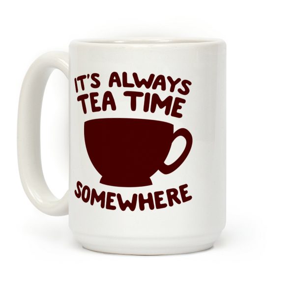 It's Always Tea Time Somewhere Coffee Mug It's Always Tea Time Somewhere Coffee Mug