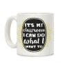 It's My Class Room I Can Do What I Want Coffee Mug It's My Class Room I Can Do What I Want Coffee Mug