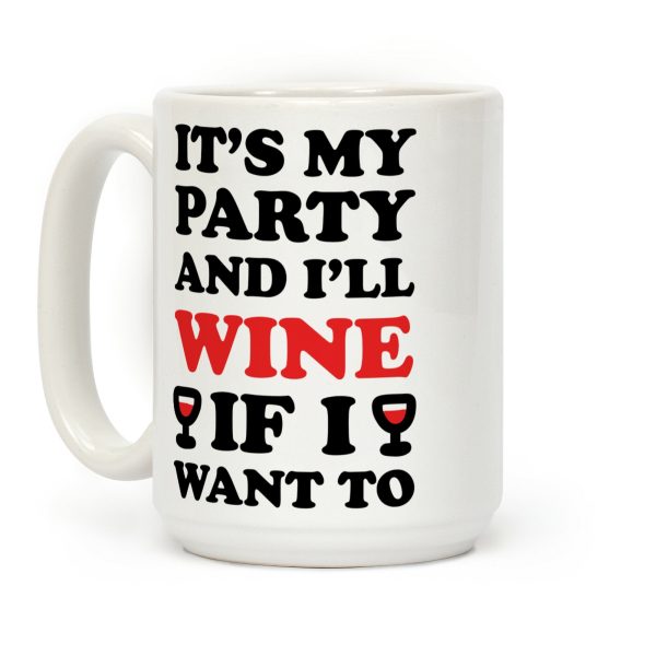 It's My Party And I'll Wine If I Want To Coffee Mug It's My Party And I'll Wine If I Want To Coffee Mug