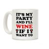 It's My Party And I'll Wine If I Want To Coffee Mug It's My Party And I'll Wine If I Want To Coffee Mug