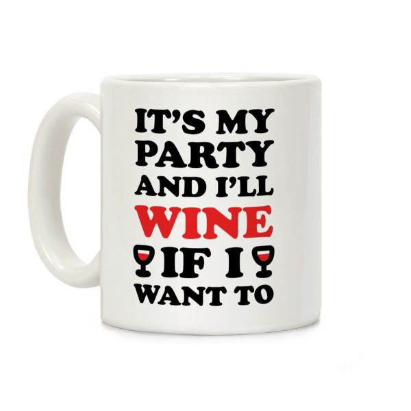 It's My Party And I'll Wine If I Want To Coffee Mug It's My Party And I'll Wine If I Want To Coffee Mug