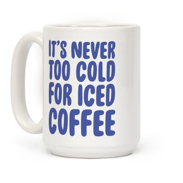It's Never Too Cold for Iced Coffee Coffee Mug It's Never Too Cold for Iced Coffee Coffee Mug