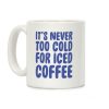 It's Never Too Cold for Iced Coffee Coffee Mug It's Never Too Cold for Iced Coffee Coffee Mug