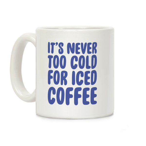 It's Never Too Cold for Iced Coffee Coffee Mug It's Never Too Cold for Iced Coffee Coffee Mug