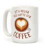 It's Never Too Latte For Coffee Coffee Mug