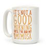 It's Not A Good Morning Until I've Had My Mimosa Coffee Mug It's Not A Good Morning Until I've Had My Mimosa Coffee Mug