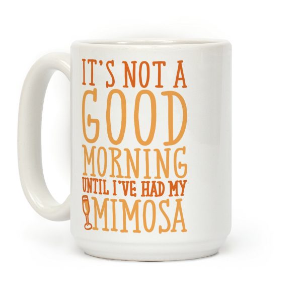 It's Not A Good Morning Until I've Had My Mimosa Coffee Mug It's Not A Good Morning Until I've Had My Mimosa Coffee Mug