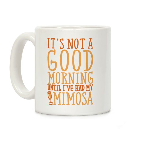 It's Not A Good Morning Until I've Had My Mimosa Coffee Mug It's Not A Good Morning Until I've Had My Mimosa Coffee Mug