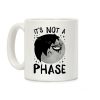 It's Not A Phase Coffee Mug It's Not A Phase Coffee Mug