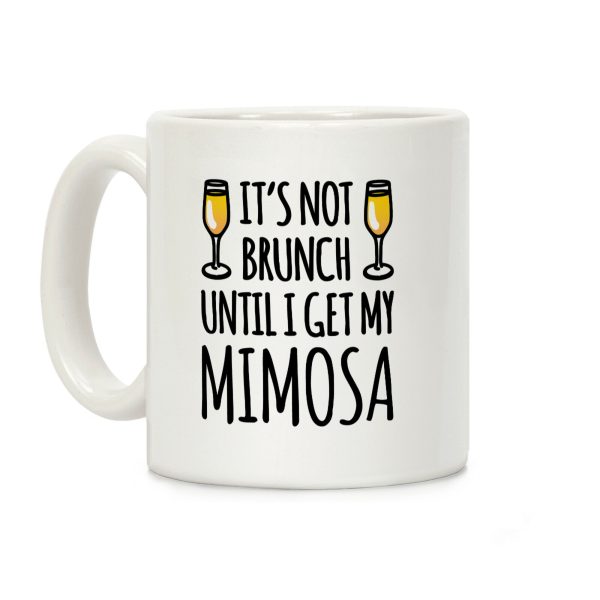 It's Not Brunch Until I Get My Mimosa Coffee Mug It's Not Brunch Until I Get My Mimosa Coffee Mug