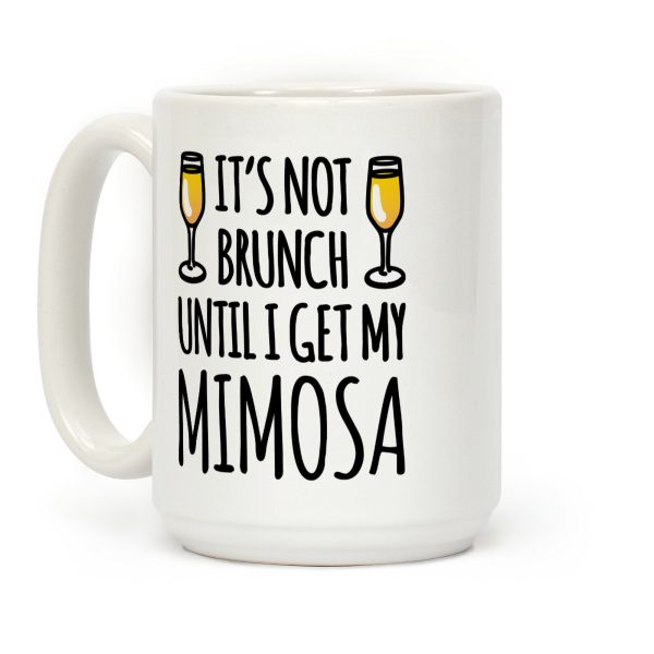 It's Not Brunch Until I Get My Mimosa Coffee Mug It's Not Brunch Until I Get My Mimosa Coffee Mug