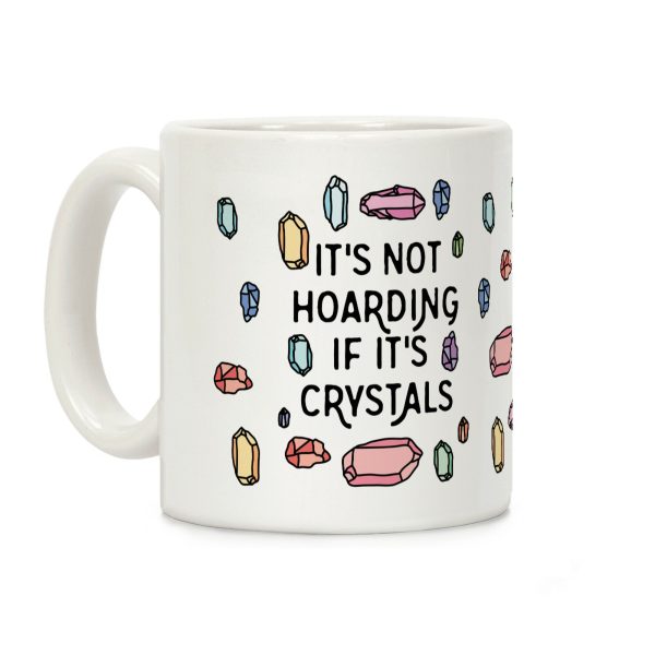 It's Not Hoarding If It's Crystals Coffee Mug
