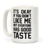 It's Okay If You Don't Like Me Not Everyone Has Good Taste Coffee Mug It's Okay If You Don't Like Me Not Everyone Has Good Taste Coffee Mug