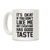 It's Okay If You Don't Like Me Not Everyone Has Good Taste Coffee Mug It's Okay If You Don't Like Me Not Everyone Has Good Taste Coffee Mug