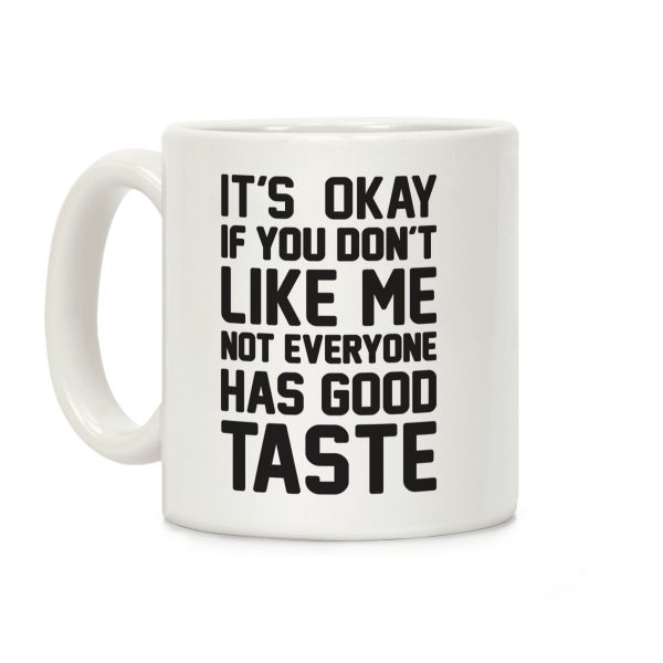 It's Okay If You Don't Like Me Not Everyone Has Good Taste Coffee Mug It's Okay If You Don't Like Me Not Everyone Has Good Taste Coffee Mug