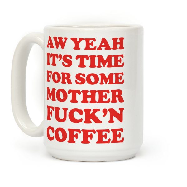 It's Time For Some Mother F***'n Coffee Coffee Mug