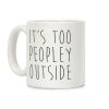 It's Too Peopley Out Coffee Mug It's Too Peopley Out Coffee Mug