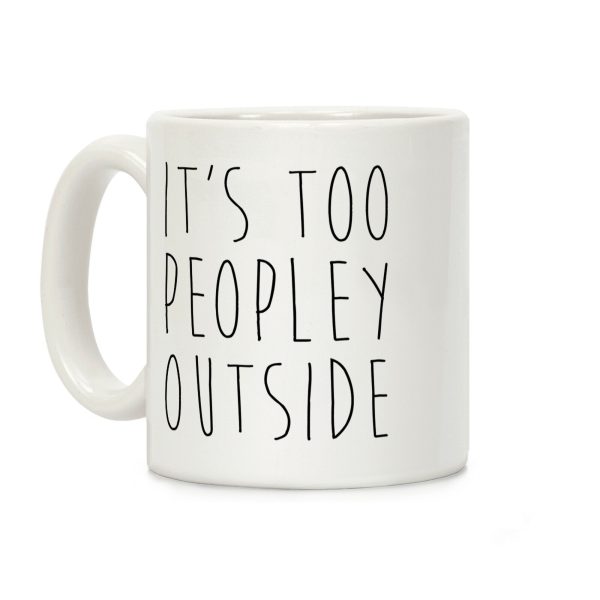 It's Too Peopley Out Coffee Mug It's Too Peopley Out Coffee Mug