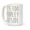 It's Too Peopley Out Coffee Mug It's Too Peopley Out Coffee Mug