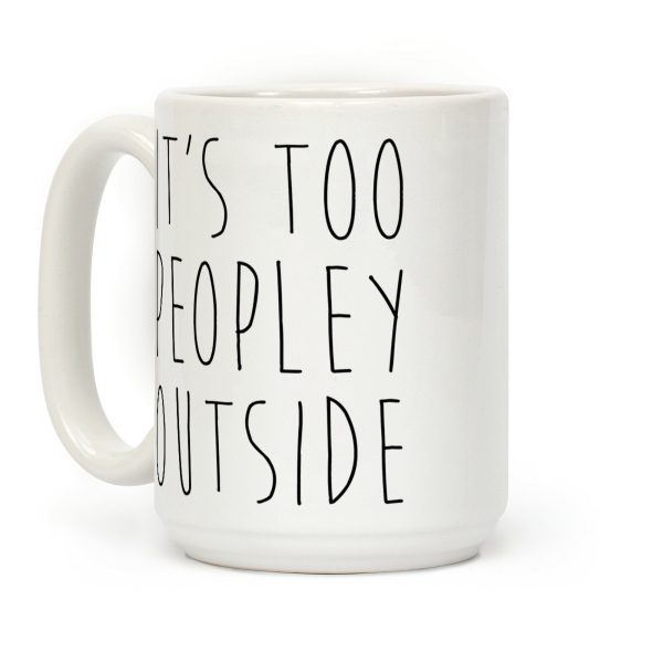 It's Too Peopley Out Coffee Mug It's Too Peopley Out Coffee Mug