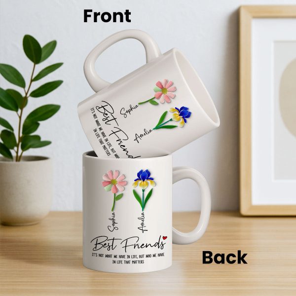It's Who We Have in Life that Matters, Custom Birth Month Flower - Personalized Mug - Christmas Gift for Best Friends It's Who We Have in Life that Matters, Custom Birth Month Flower - Personalized Mug - Christmas Gift for Best Friends