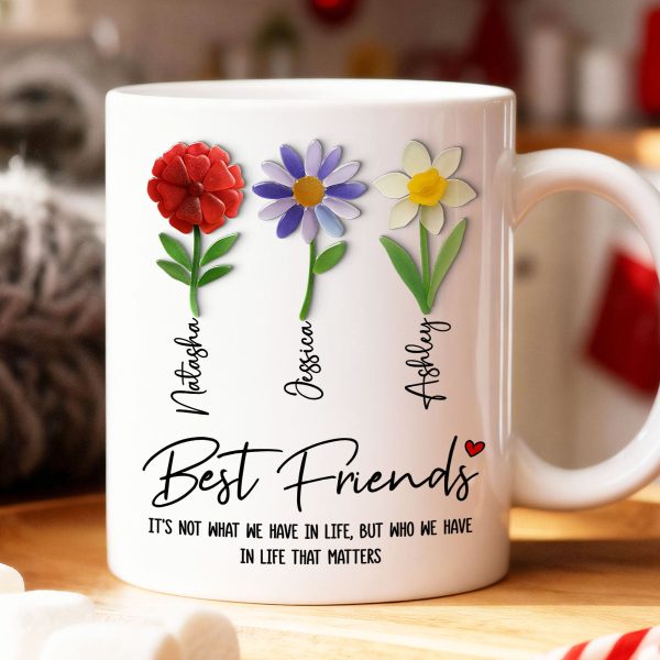 It's Who We Have in Life that Matters, Custom Birth Month Flower - Personalized Mug - Christmas Gift for Best Friends It's Who We Have in Life that Matters, Custom Birth Month Flower - Personalized Mug - Christmas Gift for Best Friends