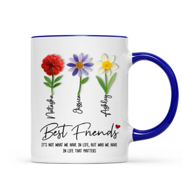It's Who We Have in Life that Matters, Custom Birth Month Flower - Personalized Mug - Christmas Gift for Best Friends It's Who We Have in Life that Matters, Custom Birth Month Flower - Personalized Mug - Christmas Gift for Best Friends