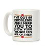 I've Got 99 Problems And I Need You To Show Your Work On All Of Them Coffee Mug I've Got 99 Problems And I Need You To Show Your Work On All Of Them Coffee Mug