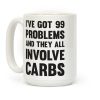 I've Got 99 Problems And They All Involve Carbs Coffee Mug