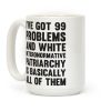 I've Got 99 Problems And White Heteronormative Patriarchy Is Basically All Of Them Coffee Mug I've Got 99 Problems And White Heteronormative Patriarchy Is Basically All Of Them Coffee Mug