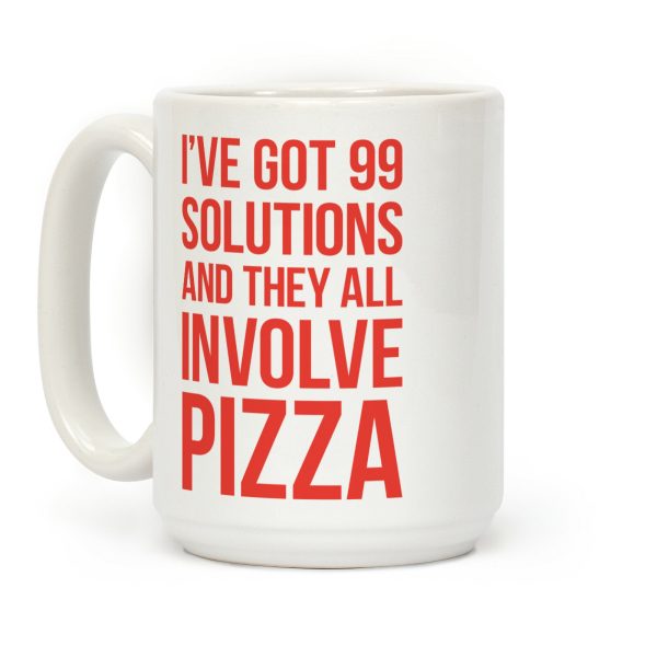 I've Got 99 Solutions And They All Involve Pizza Coffee Mug I've Got 99 Solutions And They All Involve Pizza Coffee Mug