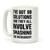 I've Got 99 Solutions And They All Involve Smashing The Patriarchy Coffee Mug I've Got 99 Solutions And They All Involve Smashing The Patriarchy Coffee Mug