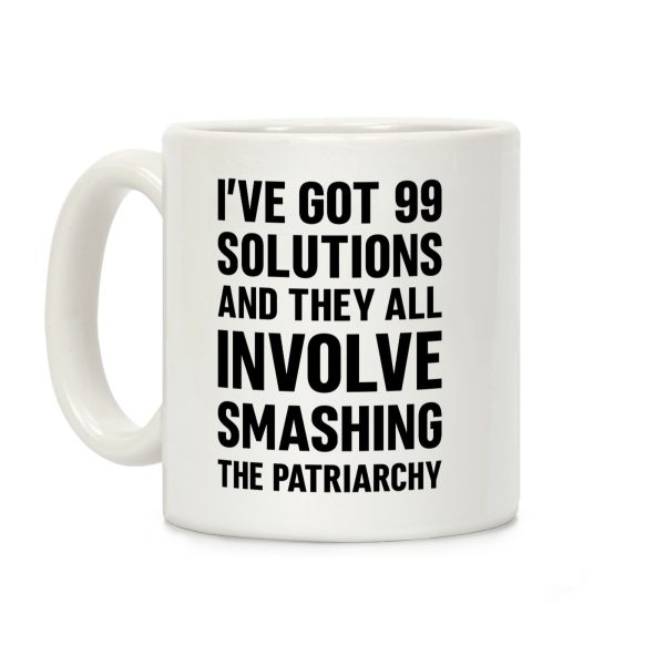 I've Got 99 Solutions And They All Involve Smashing The Patriarchy Coffee Mug I've Got 99 Solutions And They All Involve Smashing The Patriarchy Coffee Mug