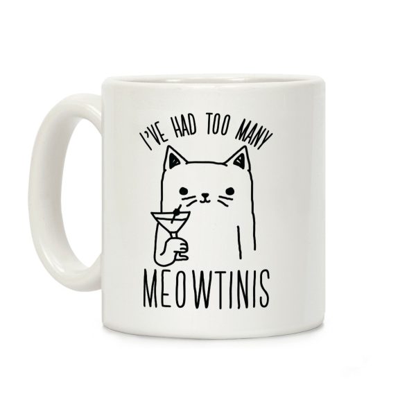 I've Had Too Many Meowtinis Coffee Mug I've Had Too Many Meowtinis Coffee Mug