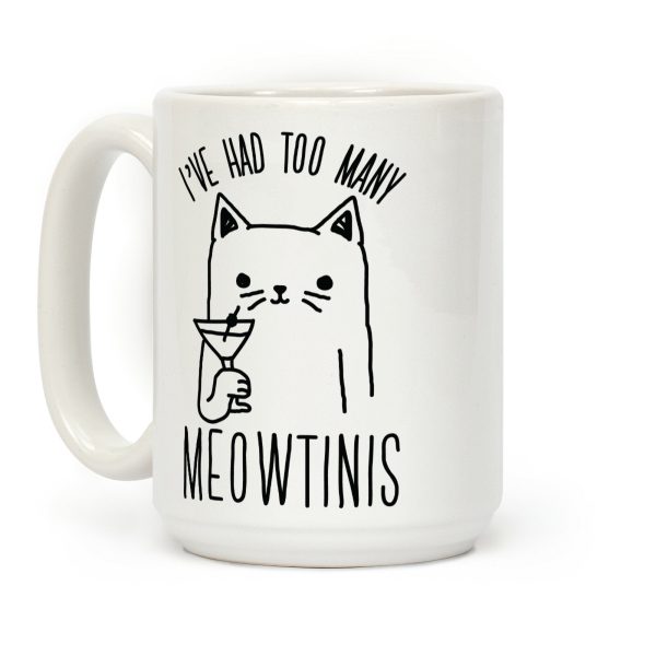 I've Had Too Many Meowtinis Coffee Mug I've Had Too Many Meowtinis Coffee Mug