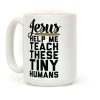 Jesus Help Me Teach These Tiny Humans Coffee Mug Jesus Help Me Teach These Tiny Humans Coffee Mug