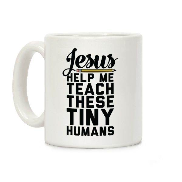 Jesus Help Me Teach These Tiny Humans Coffee Mug Jesus Help Me Teach These Tiny Humans Coffee Mug