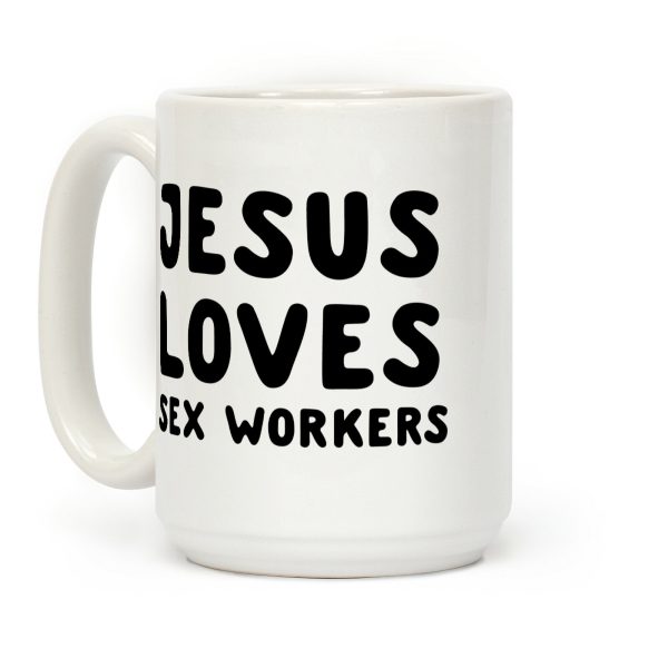 Jesus Loves Sex Workers Coffee Mug Jesus Loves Sex Workers Coffee Mug
