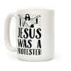 Jesus Was A Protester Coffee Mug Jesus Was A Protester Coffee Mug
