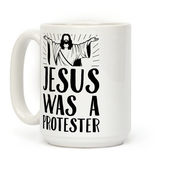 Jesus Was A Protester Coffee Mug Jesus Was A Protester Coffee Mug